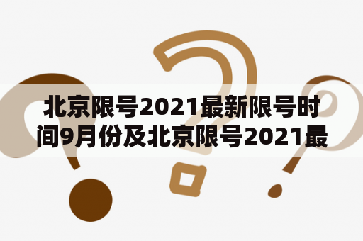 北京限号2021最新限号时间9月份及北京限号2021最新限号时间9月份限行，您了解多少?