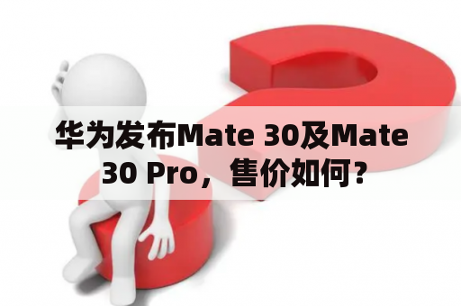 华为发布Mate 30及Mate 30 Pro，售价如何？