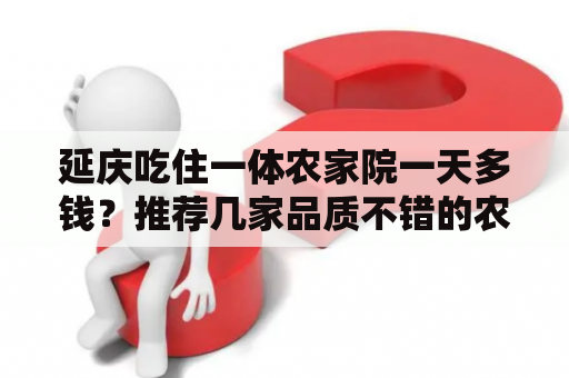 延庆吃住一体农家院一天多钱？推荐几家品质不错的农家院