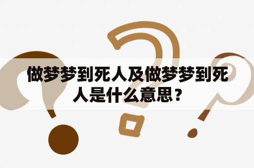 做梦梦到死人及做梦梦到死人是什么意思？