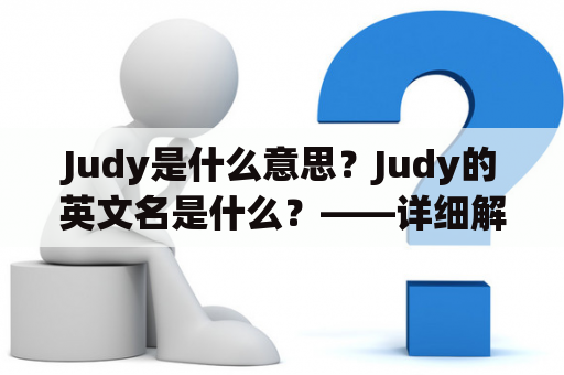 Judy是什么意思？Judy的英文名是什么？——详细解答