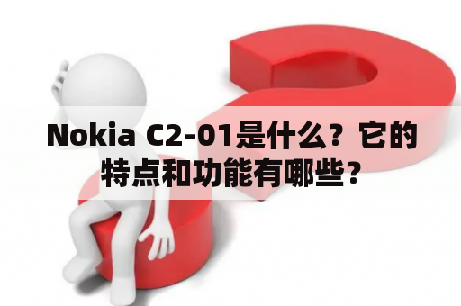 Nokia C2-01是什么？它的特点和功能有哪些？