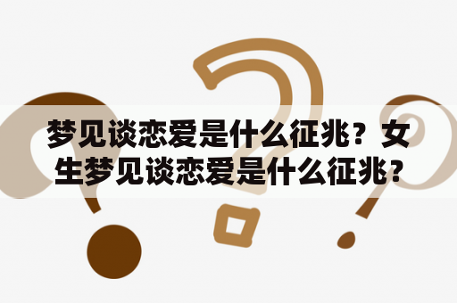 梦见谈恋爱是什么征兆？女生梦见谈恋爱是什么征兆？