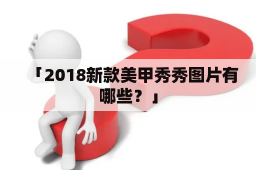 「2018新款美甲秀秀图片有哪些？」