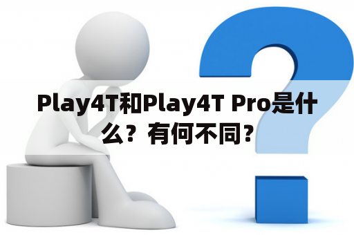 Play4T和Play4T Pro是什么？有何不同？