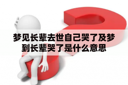 梦见长辈去世自己哭了及梦到长辈哭了是什么意思