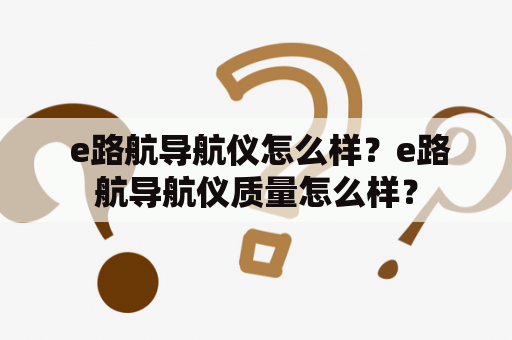  e路航导航仪怎么样？e路航导航仪质量怎么样？