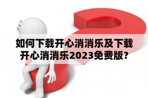 如何下载开心消消乐及下载开心消消乐2023免费版？