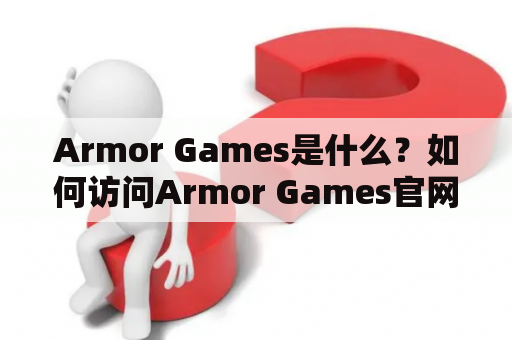 Armor Games是什么？如何访问Armor Games官网？