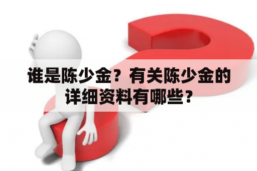 谁是陈少金？有关陈少金的详细资料有哪些？