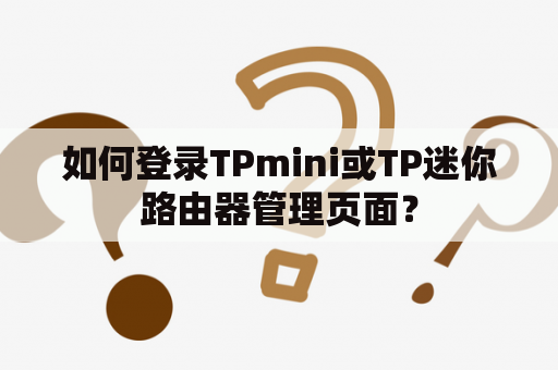 如何登录TPmini或TP迷你路由器管理页面？