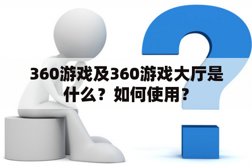 360游戏及360游戏大厅是什么？如何使用？