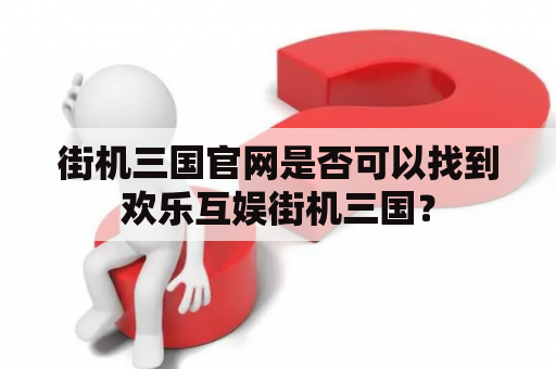 街机三国官网是否可以找到欢乐互娱街机三国？