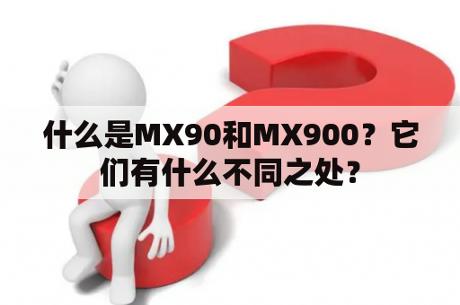 什么是MX90和MX900？它们有什么不同之处？