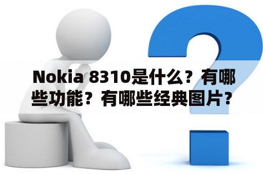  Nokia 8310是什么？有哪些功能？有哪些经典图片？