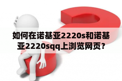 如何在诺基亚2220s和诺基亚2220sqq上浏览网页？