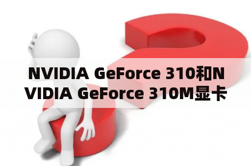 NVIDIA GeForce 310和NVIDIA GeForce 310M显卡是什么？