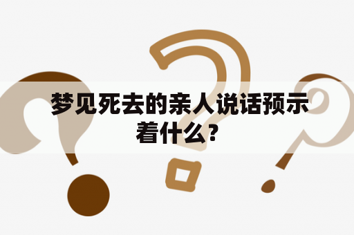  梦见死去的亲人说话预示着什么？