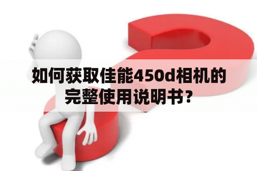 如何获取佳能450d相机的完整使用说明书？