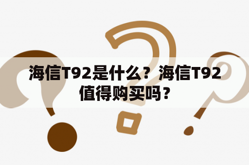 海信T92是什么？海信T92值得购买吗？