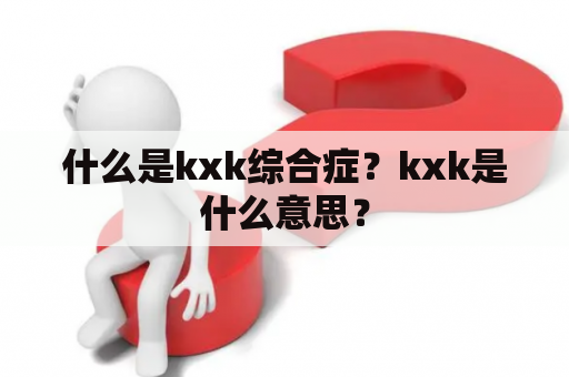 什么是kxk综合症？kxk是什么意思？