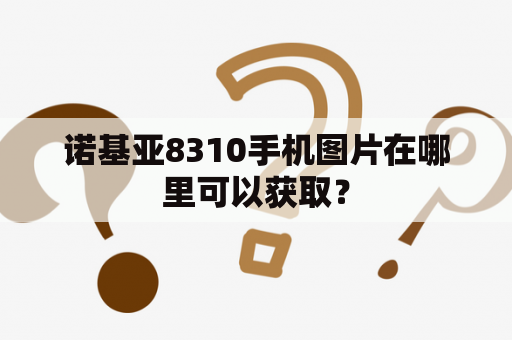 诺基亚8310手机图片在哪里可以获取？