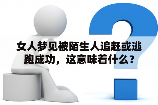 女人梦见被陌生人追赶或逃跑成功，这意味着什么？