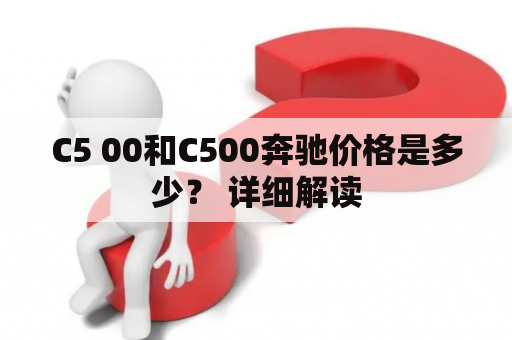 C5 00和C500奔驰价格是多少？ 详细解读