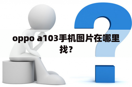 oppo a103手机图片在哪里找？