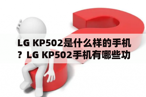  LG KP502是什么样的手机？LG KP502手机有哪些功能和特点？