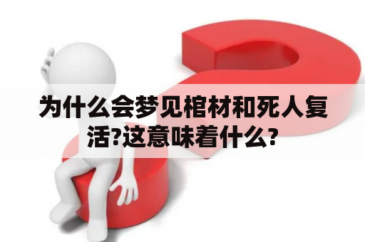 为什么会梦见棺材和死人复活?这意味着什么?