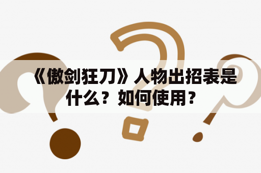 《傲剑狂刀》人物出招表是什么？如何使用？