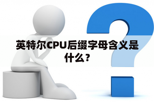 英特尔CPU后缀字母含义是什么？