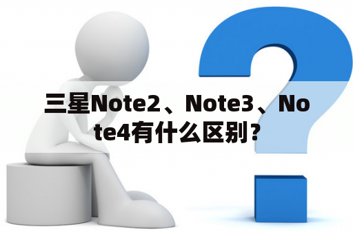 三星Note2、Note3、Note4有什么区别？