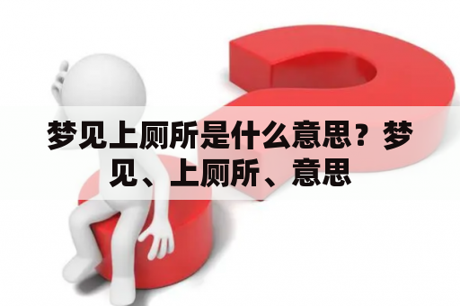 梦见上厕所是什么意思？梦见、上厕所、意思