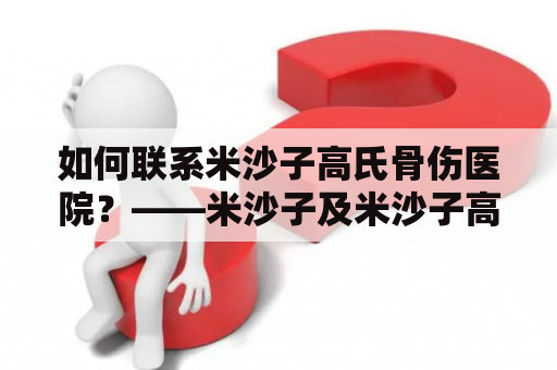 如何联系米沙子高氏骨伤医院？——米沙子及米沙子高氏骨伤医院电话及服务详解