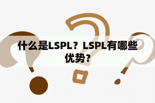 什么是LSPL？LSPL有哪些优势？