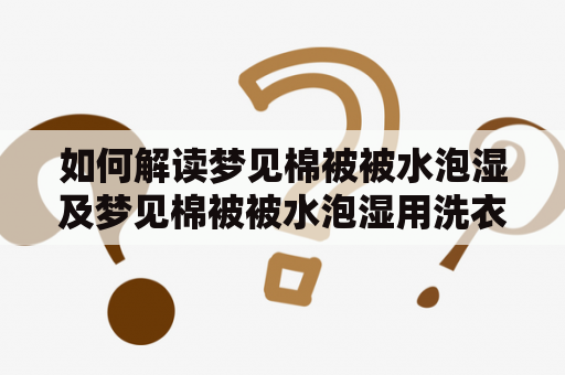 如何解读梦见棉被被水泡湿及梦见棉被被水泡湿用洗衣机甩干了？