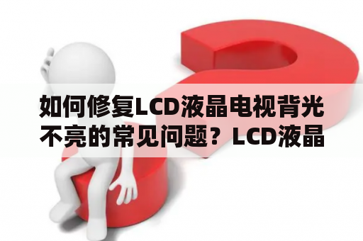 如何修复LCD液晶电视背光不亮的常见问题？LCD液晶电视背光不亮维修技巧