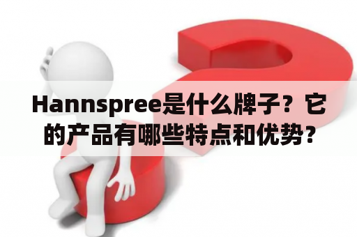 Hannspree是什么牌子？它的产品有哪些特点和优势？