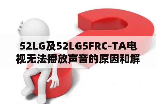 52LG及52LG5FRC-TA电视无法播放声音的原因和解决方法