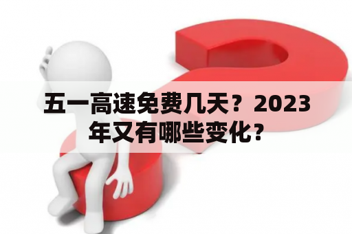 五一高速免费几天？2023年又有哪些变化？