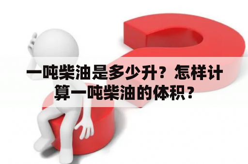 一吨柴油是多少升？怎样计算一吨柴油的体积？