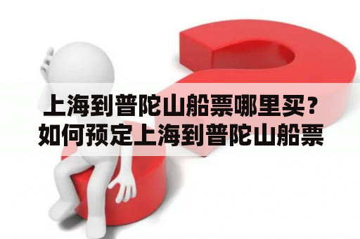 上海到普陀山船票哪里买？如何预定上海到普陀山船票？