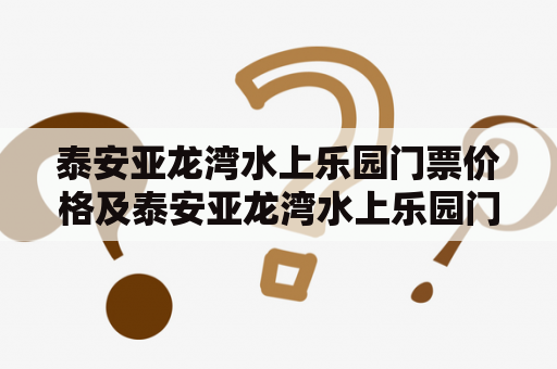 泰安亚龙湾水上乐园门票价格及泰安亚龙湾水上乐园门票价格高考是多少？