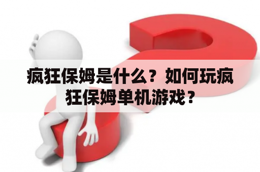 疯狂保姆是什么？如何玩疯狂保姆单机游戏？