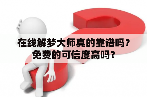 在线解梦大师真的靠谱吗？免费的可信度高吗？