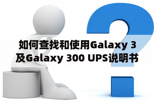 如何查找和使用Galaxy 3及Galaxy 300 UPS说明书？