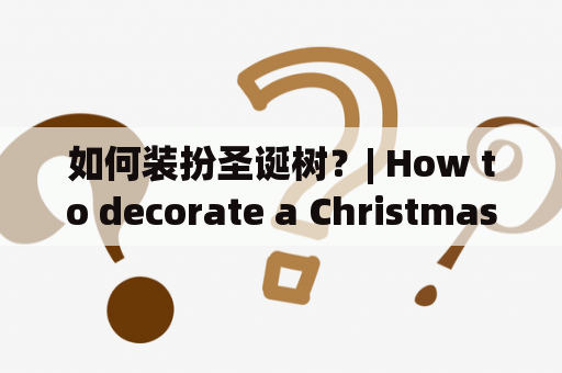 如何装扮圣诞树？| How to decorate a Christmas tree?