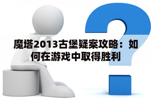 魔塔2013古堡疑案攻略：如何在游戏中取得胜利